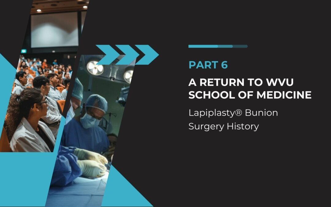 Slide presentation titled 'PART 6 A RETURN TO WVU SCHOOL OF MEDICINE' with a two-part background. On the left, a photo of medical students in an auditorium, attentively watching a presentation. On the right, a photo of a medical team performing surgery, focusing on the operation under bright surgical lights. The slide mentions 'Lapiplasty® Bunion Surgery History
