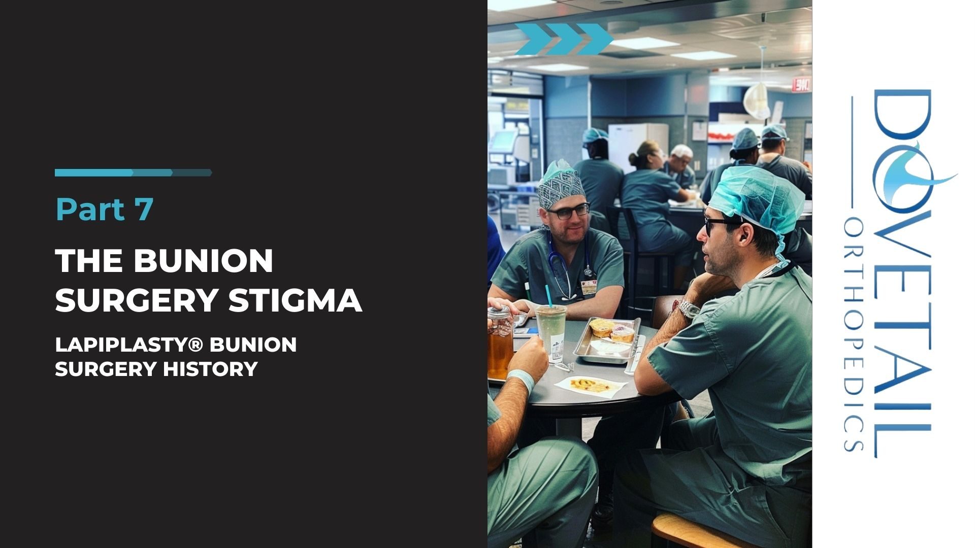 Medical professionals discussing in a hospital break room with text overlay: Part 7 - The Bunion Surgery Stigma, Lapiplasty® Bunion Surgery History. Logo of DoveTail Orthopedics on the right
